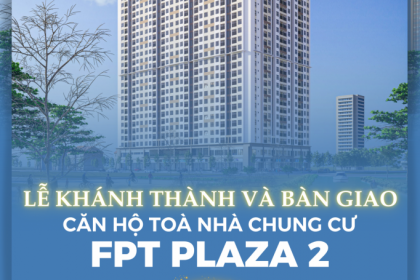 Thông Báo Lễ Khánh Thành Và Bàn Giao Căn Hộ Tòa Nhà Chung Cư FPT Plaza 2