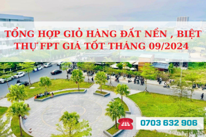 Tổng Hợp giỏ Hàng Đất Nền, Biệt Thự FPT Tháng 9/2024